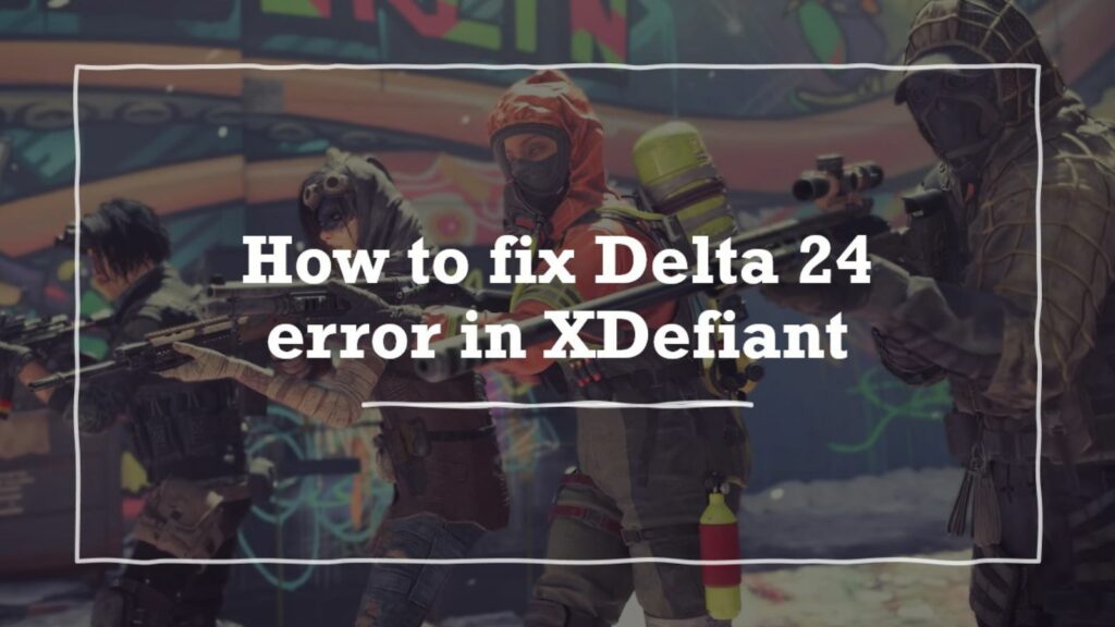 Agentes de XDefiant en la imagen de ONE Esports sobre cómo solucionar el error Delta 24